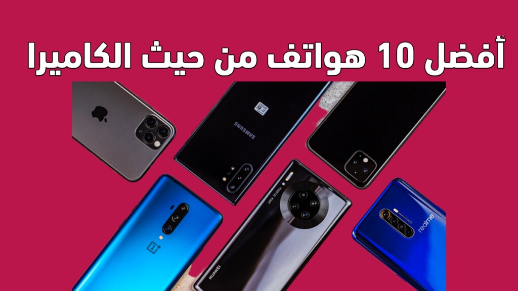 أفضل 10 هواتف من حيث الكاميرا 2023 لتصوير الإحترافي بتقنية 4K و 8K